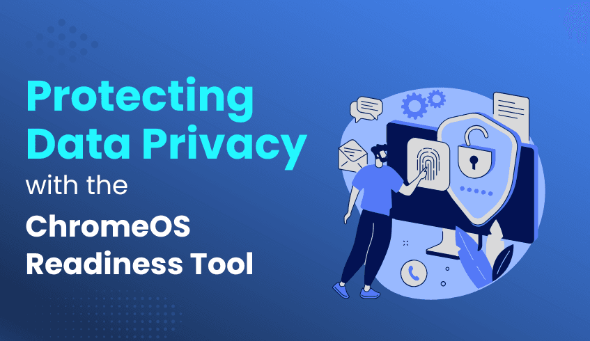 Ensuring Your Data's Privacy with the ChromeOS Readiness Tool