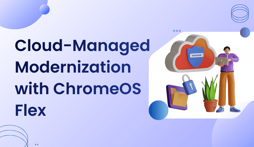 Modernize Your Fleet: The Power of Cloud Management and Integration with ChromeOS Flex